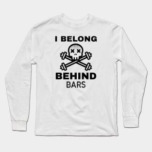 Funny Workout | I Belong Behind Bars Long Sleeve T-Shirt